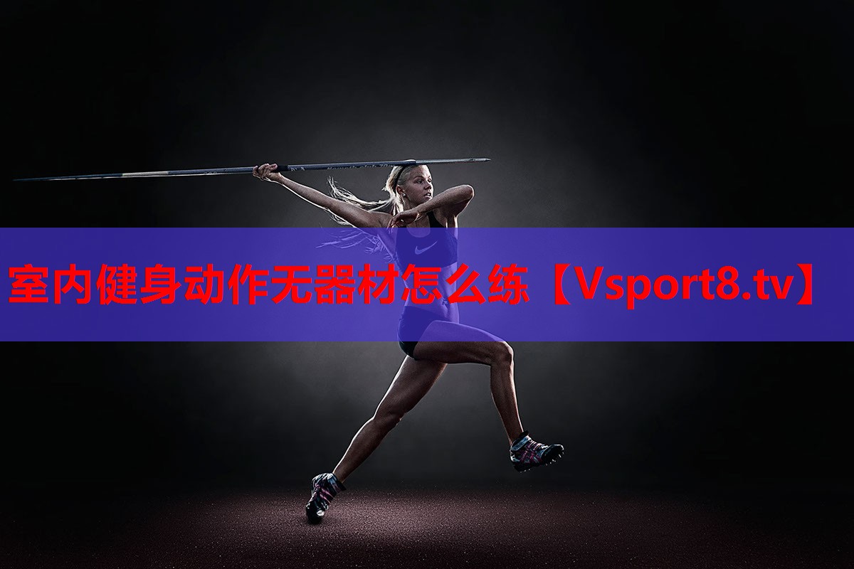 室內(nèi)健身動(dòng)作無(wú)器材怎么練