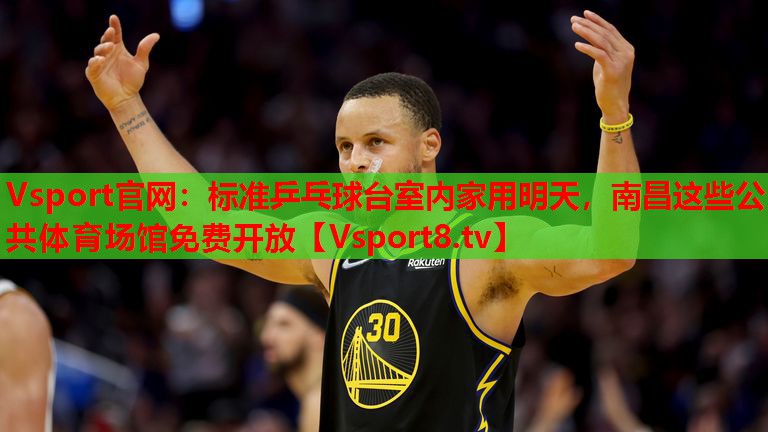 Vsport官網(wǎng)：標(biāo)準(zhǔn)乒乓球臺(tái)室內(nèi)家用明天，南昌這些公共體育場(chǎng)館免費(fèi)開放