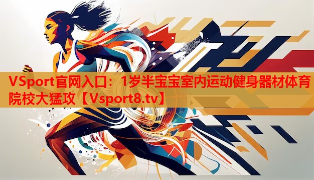VSport官網(wǎng)入口：1歲半寶寶室內(nèi)運動健身器材體育院校大猛攻
