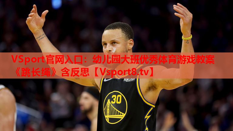 VSport官網(wǎng)入口：幼兒園大班優(yōu)秀體育游戲教案《跳長繩》含反思